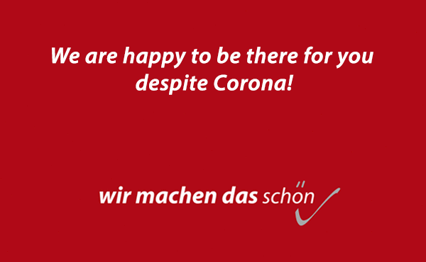 We are happy to be there for you despite Corona